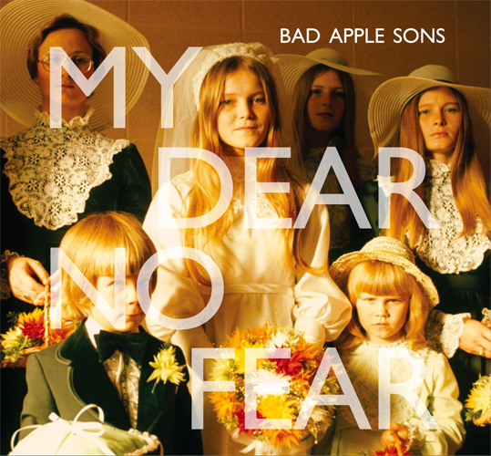 BAD APPLE SONS - MY DEAR NO FEAR
